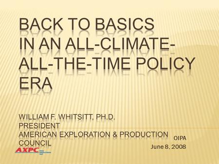 OIPA June 8, 2008. Why are we here?  “All-Climate-All-The-Time” policy environment  New climate policy seems highly likely  Assumption that gas is.