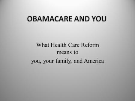 What Health Care Reform means to you, your family, and America.