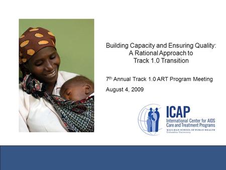 Building Capacity and Ensuring Quality: A Rational Approach to Track 1.0 Transition 7 th Annual Track 1.0 ART Program Meeting August 4, 2009.