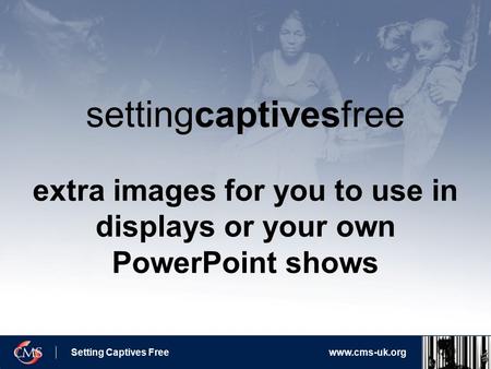 Setting Captives Freewww.cms-uk.org settingcaptivesfree extra images for you to use in displays or your own PowerPoint shows.