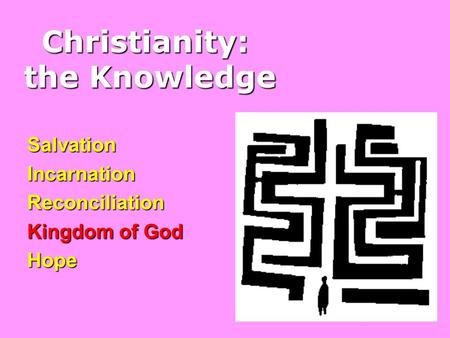 Christianity: the Knowledge SalvationIncarnationReconciliation Kingdom of God Hope.
