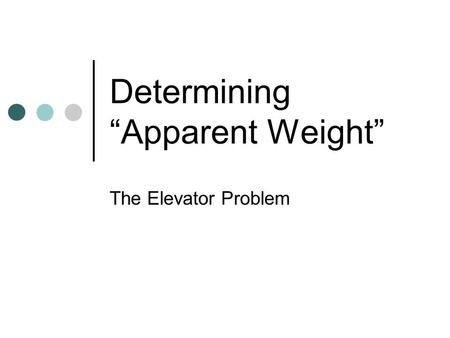 Determining “Apparent Weight” The Elevator Problem.