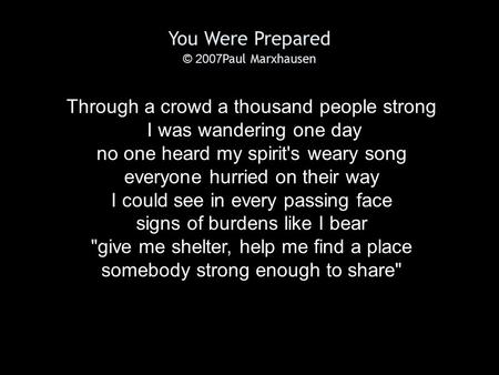 You Were Prepared © 2007 Paul Marxhausen Through a crowd a thousand people strong I was wandering one day no one heard my spirit's weary song everyone.