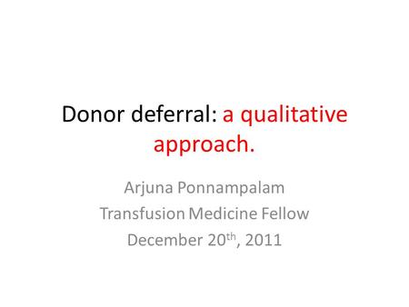 Donor deferral: a qualitative approach. Arjuna Ponnampalam Transfusion Medicine Fellow December 20 th, 2011.