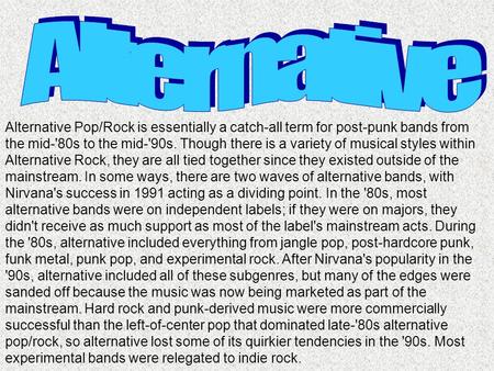 Alternative Alternative Pop/Rock is essentially a catch-all term for post-punk bands from the mid-'80s to the mid-'90s. Though there is a variety of musical.