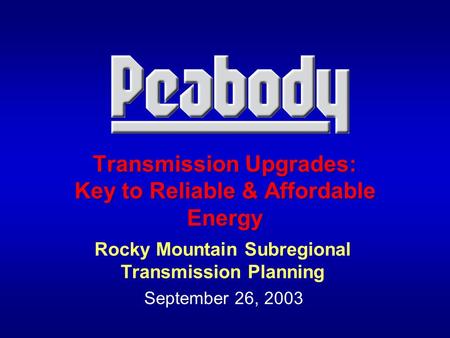 Transmission Upgrades: Key to Reliable & Affordable Energy Rocky Mountain Subregional Transmission Planning September 26, 2003.