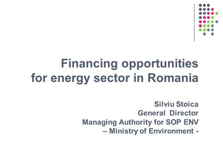 Financing opportunities for energy sector in Romania Silviu Stoica General Director Managing Authority for SOP ENV – Ministry of Environment -