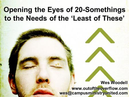 Opening the Eyes of 20-Somethings to the Needs of the ‘Least of These’ Wes Woodell  Wes Woodell