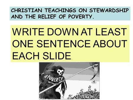 CHRISTIAN TEACHINGS ON STEWARDSHIP AND THE RELIEF OF POVERTY. WRITE DOWN AT LEAST ONE SENTENCE ABOUT EACH SLIDE.