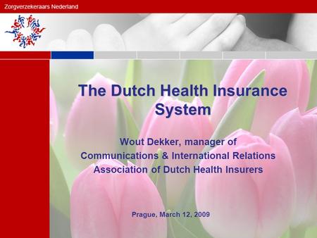 1 augustus ’15 The Dutch Health Insurance System Wout Dekker, manager of Communications & International Relations Association of Dutch Health Insurers.