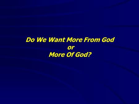 Do We Want More From God or More Of God?. “It is good to speak of God today.” Thank You for coming and worshiping.