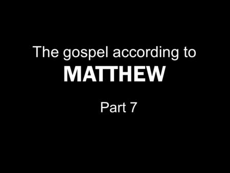 The gospel according to MATTHEW Part 7. M ARK 1 : 12 - 13 The Spirit immediately drove Him out into the wilderness. 13 And He was in the wilderness forty.