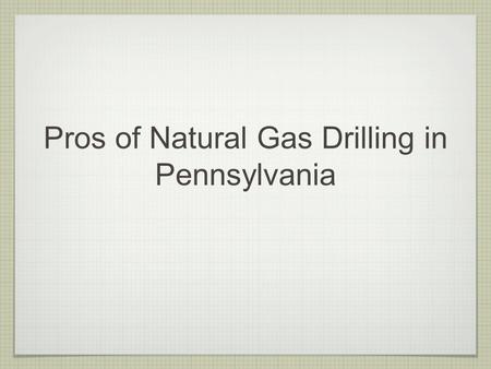 Pros of Natural Gas Drilling in Pennsylvania. Hydraulic Fracturing EPa declares Hydraulic Fracturing safe in 2004 study excluded from safe water act burden.
