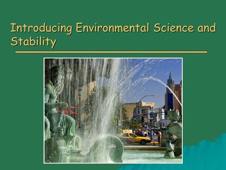 Introducing Environmental Science and Stability. Overview o Human Impacts on The Environment o Population, Resources and the Environment o Environmental.