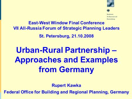 East-West Window Final Conference VII All-Russia Forum of Strategic Planning Leaders St. Petersburg, 21.10.2008 Rupert Kawka Federal Office for Building.