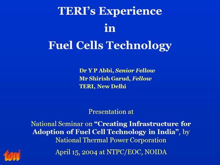 TERI’s Experience in Fuel Cells Technology Presentation at National Seminar on “Creating Infrastructure for Adoption of Fuel Cell Technology in India”,