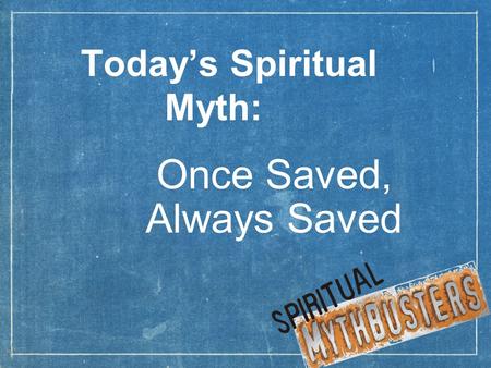 Today’s Spiritual Myth: Once Saved, Always Saved.