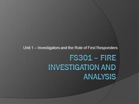 Unit 1 – Investigators and the Role of First Responders.