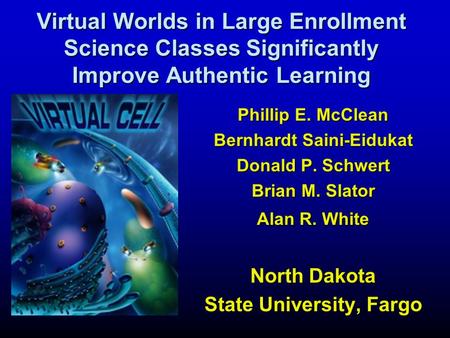 Phillip E. McClean Bernhardt Saini-Eidukat Donald P. Schwert Brian M. Slator Alan R. White North Dakota State University, Fargo Virtual Worlds in Large.