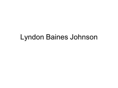 Lyndon Baines Johnson. Great Society War on Poverty Civil Rights Help for poor Head Start The Arts.