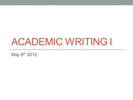 ACADEMIC WRITING I May 8 th 2012. Today Continue business writing (writing a business letter) Information for Paper 4.