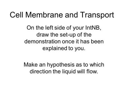 Cell Membrane and Transport On the left side of your IntNB, draw the set-up of the demonstration once it has been explained to you. Make an hypothesis.
