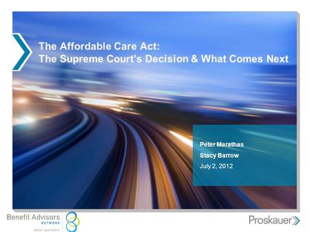 The Affordable Care Act: The Supreme Court's Decision & What Comes Next Peter Marathas Stacy Barrow July 2, 2012.
