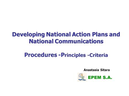 Developing National Action Plans and National Communications Developing National Action Plans and National Communications Procedures -P rinciples -Criteria.