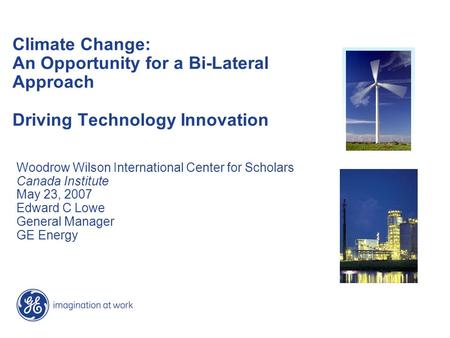 Climate Change: An Opportunity for a Bi-Lateral Approach Driving Technology Innovation Woodrow Wilson International Center for Scholars Canada Institute.