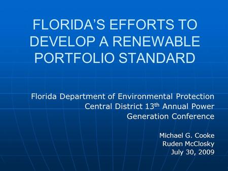 FLORIDA’S EFFORTS TO DEVELOP A RENEWABLE PORTFOLIO STANDARD Florida Department of Environmental Protection Central District 13 th Annual Power Generation.