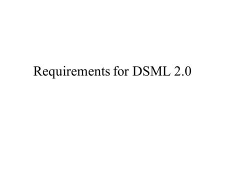 Requirements for DSML 2.0. Summary RFC 2251 fidelity Represent existing directory protocols with new transport syntax Backwards compatibility with DSML.