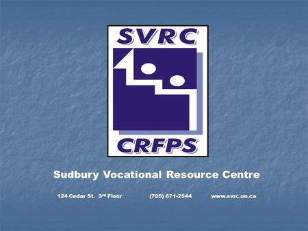 Sudbury Vocational Resource Centre 124 Cedar St. 3 rd Floor(705) 671-2544www.svrc.on.ca.