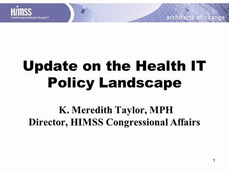 1 Update on the Health IT Policy Landscape K. Meredith Taylor, MPH Director, HIMSS Congressional Affairs.
