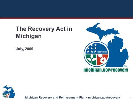Michigan Recovery and Reinvestment Plan michigan.gov/recovery 1 The Recovery Act in Michigan July, 2009.