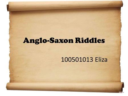Anglo-Saxon Riddles 100501013 Eliza.