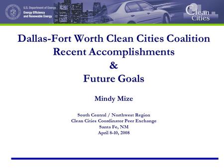 Dallas-Fort Worth Clean Cities Coalition Recent Accomplishments & Future Goals Mindy Mize South Central / Northwest Region Clean Cities Coordinator Peer.