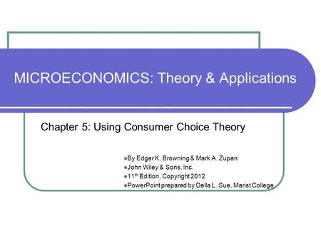 MICROECONOMICS: Theory & Applications By Edgar K. Browning & Mark A. Zupan John Wiley & Sons, Inc. 11 th Edition, Copyright 2012 PowerPoint prepared by.