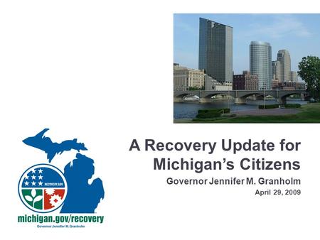 A Recovery Update for Michigan’s Citizens Governor Jennifer M. Granholm April 29, 2009.