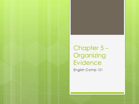 Chapter 5 – Organizing Evidence English Comp 101.