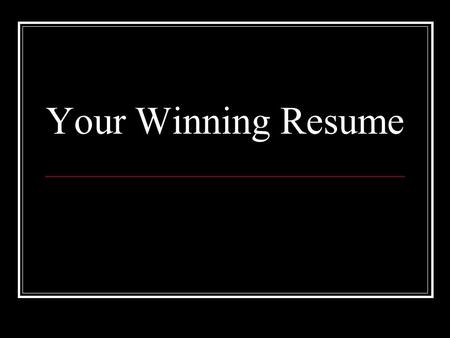 Your Winning Resume. Your Resume Your resume is YOU Purpose is to obtain an interview only Must stand out Template vs. your own format No Microsoft macros!