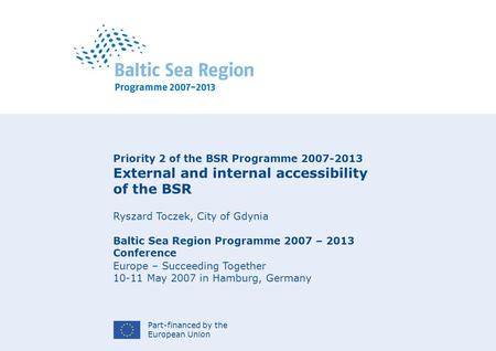 Part-financed by the European Union Priority 2 of the BSR Programme 2007-2013 External and internal accessibility of the BSR Ryszard Toczek, City of Gdynia.