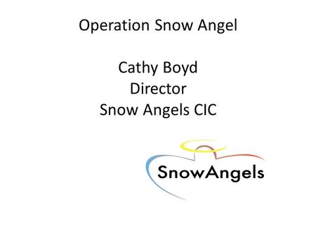 Operation Snow Angel Cathy Boyd Director Snow Angels CIC.