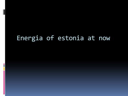 Energia of estonia at now. Energy Policy and Regulation  The Estonian Government is giving high priority to its energy sector in its ongoing economic.