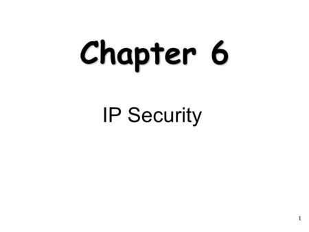 Chapter 6 IP Security 1.