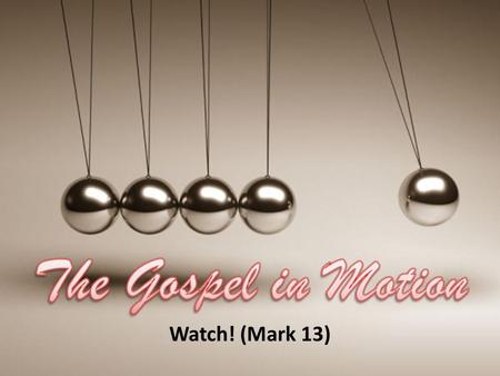 Watch! (Mark 13). Matt. 24:2-3 – Please read with me. – 1) When will ‘these things’ (destruction of the temple) be? – 2) AND what will be the sign of.
