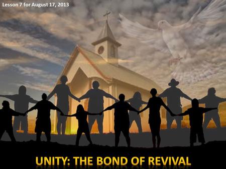 Lesson 7 for August 17, 2013. UNITYJESUS’ PRAYER EXAMPLES OF UNITY THE BODYTHE BUILDING COMPONENTS OF UNITY THE MISSIONTHE MESSAGEORGANIZATION REACHING.