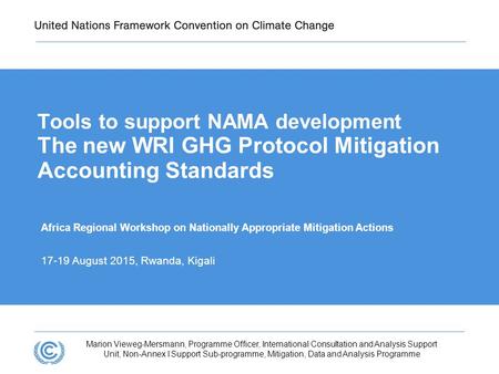 Tools to support NAMA development The new WRI GHG Protocol Mitigation Accounting Standards Africa Regional Workshop on Nationally Appropriate Mitigation.
