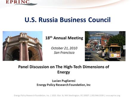U.S. Russia Business Council 18 th Annual Meeting October 21, 2010 San Francisco Panel Discussion on The High‐Tech Dimensions of Energy Lucian Pugliaresi.