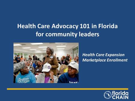 Health Care Advocacy 101 in Florida for community leaders Health Care Expansion Marketplace Enrollment.