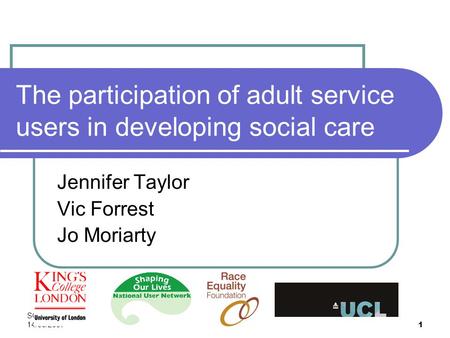 SCIE Birmingham 14/06/2007 1 The participation of adult service users in developing social care Jennifer Taylor Vic Forrest Jo Moriarty.